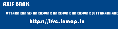 AXIS BANK  UTTARAKHAND HARIDWAR HARDWAR HARIDWAR [UTTARAKHAND]  ifsc code